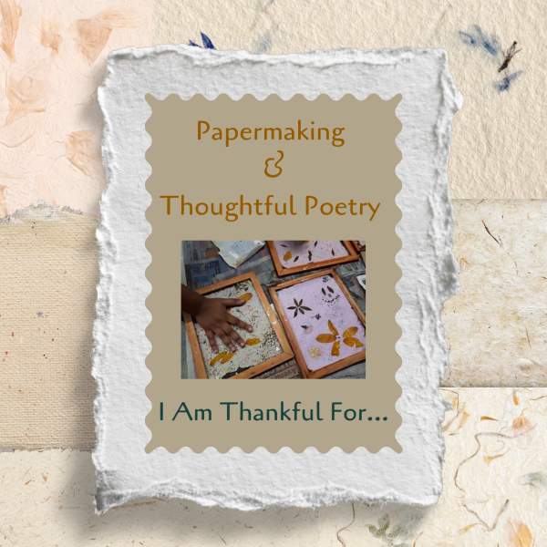 Papermaking and Thoughtful Poetry childrens program 2025